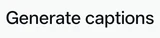 Generate captions icon in Edits
